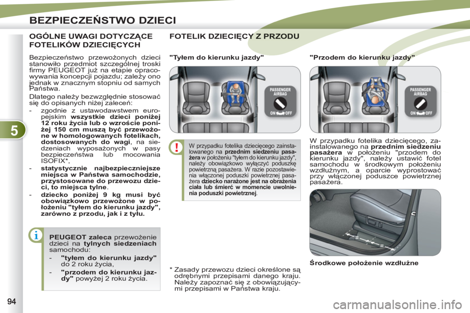 PEUGEOT 4007 2012  Instrukcja obsługi (in Polish) 5
BEZPIECZEŃSTWO DZIECI
 
Bezpieczeństwo przewożonych dzieci 
stanowiło przedmiot szczególnej troski 
ﬁ rmy PEUGEOT już na etapie opraco-
wywania koncepcji pojazdu; zależy ono 
jednak w znacz