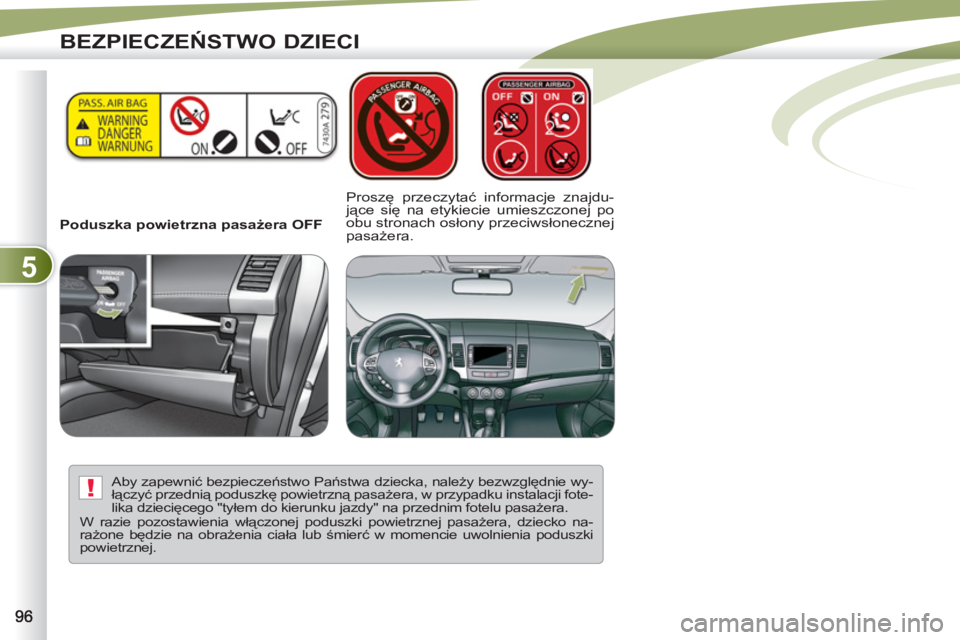 PEUGEOT 4007 2012  Instrukcja obsługi (in Polish) 5
!
BEZPIECZEŃSTWO DZIECI
 
 
 
Poduszka powietrzna pasażera OFF     
Proszę przeczytać informacje znajdu-
jące się na etykiecie umieszczonej po 
obu stronach osłony przeciwsłonecznej 
pasaże
