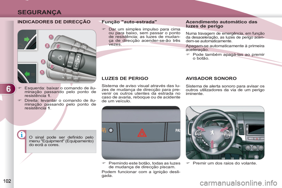 PEUGEOT 4007 2012 Manual de utilização (in Portuguese) 6
SEGURANÇA
INDICADORES DE DIRECÇÃO
LUZES DE PERIGO
Sistema de aviso visual através das lu-
zes de mudança de direcção para pre-
venir os outros utentes da estrada no
caso de PEUGEOT 4007 2012 Manual de utilização (in Portuguese) 6
SEGURANÇA
INDICADORES DE DIRECÇÃO
LUZES DE PERIGO
Sistema de aviso visual através das lu-
zes de mudança de direcção para pre-
venir os outros utentes da estrada no
caso de