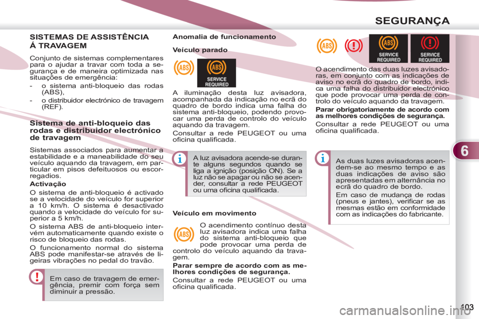 PEUGEOT 4007 2012 Manual de utilização (in Portuguese) 6
SEGURANÇA
SISTEMAS DE ASSISTÊNCIA
Á TRAVAGEM
Conjunto de sistemas complementares
para o ajudar a travar com toda a se-
gurança e de maneira optimizada nas
situações de emergência:
PEUGEOT 4007 2012 Manual de utilização (in Portuguese) 6
SEGURANÇA
SISTEMAS DE ASSISTÊNCIA
Á TRAVAGEM
Conjunto de sistemas complementares
para o ajudar a travar com toda a se-
gurança e de maneira optimizada nas
situações de emergência: