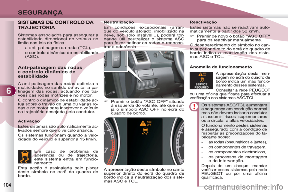 PEUGEOT 4007 2012 Manual de utilização (in Portuguese) 6
SEGURANÇA
Os sistemas ASC/TCL aumentam
a segurança em condução normal
mas não devem incitar o condutor
a assumir riscos suplementares
ou a circular a altas velocidades.
O funcionamento PEUGEOT 4007 2012 Manual de utilização (in Portuguese) 6
SEGURANÇA
Os sistemas ASC/TCL aumentam
a segurança em condução normal
mas não devem incitar o condutor
a assumir riscos suplementares
ou a circular a altas velocidades.
O funcionamento