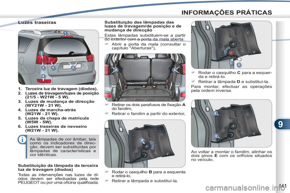 PEUGEOT 4007 2012  Manual de utilização (in Portuguese) 9
INFORMAÇÕES PRÁTICAS
   
 
 
 
 
 
 
 
 
 
 
 
 
 
 
 
 
 
 
 
 
 
 
 
 
 
 
 
 
 
 
 
 
 
 
 
 
 
 
 
 
 
Luzes traseiras 
 
 
 
1. 
  Terceira luz de travagem (díodos).   
   
2. 
  Luzes de t