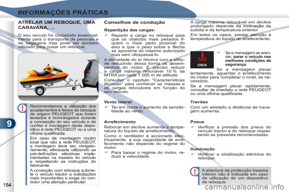 PEUGEOT 4007 2012  Manual de utilização (in Portuguese) 9
INFORMAÇÕES PRÁTICAS
ATRELAR UM REBOQUE, UMA RELAR UM REBOQUE, UMA
CARAVANAANA, ... 
   
Conselhos de condução  
A carga máxima rebocável em declive 
prolongado depende da inclinação da 
su