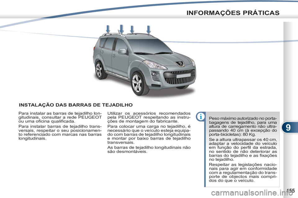 PEUGEOT 4007 2012  Manual de utilização (in Portuguese) 9
INFORMAÇÕES PRÁTICAS
INSTALAÇÃO DAS BARRAS DE TEJADILHO 
  Peso máximo autorizado no porta-
bagagens de tejadilho, para uma 
altura de carregamento não ultra-
passando 40 cm (à excepção do