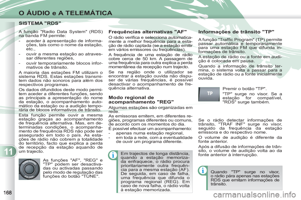PEUGEOT 4007 2012 Manual de utilização (in Portuguese) 11
O ÁUDIO e A TELEMÁTICA
SISTEMA "RDS"SISTEMA "RDS"
Frequências alternativas "AF"
O rádio verifi ca e selecciona automatica-
mente a melhor frequência para a esta-
ção de rádio captad PEUGEOT 4007 2012 Manual de utilização (in Portuguese) 11
O ÁUDIO e A TELEMÁTICA
SISTEMA "RDS"SISTEMA "RDS"
Frequências alternativas "AF"
O rádio verifi ca e selecciona automatica-
mente a melhor frequência para a esta-
ção de rádio captad