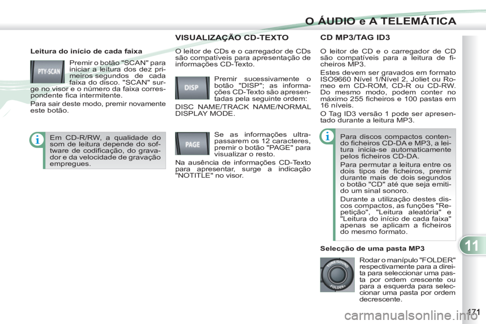 PEUGEOT 4007 2012 Manual de utilização (in Portuguese) 11
O ÁUDIO e A TELEMÁTICA
CD MP3/TAG ID3
Leitura do início de cada faixa
Premir o botão "SCAN" para
iniciar a leitura dos dez pri-
meiros segundos de cada
faixa do disco. "SCAN" sur-
g PEUGEOT 4007 2012 Manual de utilização (in Portuguese) 11
O ÁUDIO e A TELEMÁTICA
CD MP3/TAG ID3
Leitura do início de cada faixa
Premir o botão "SCAN" para
iniciar a leitura dos dez pri-
meiros segundos de cada
faixa do disco. "SCAN" sur-
g