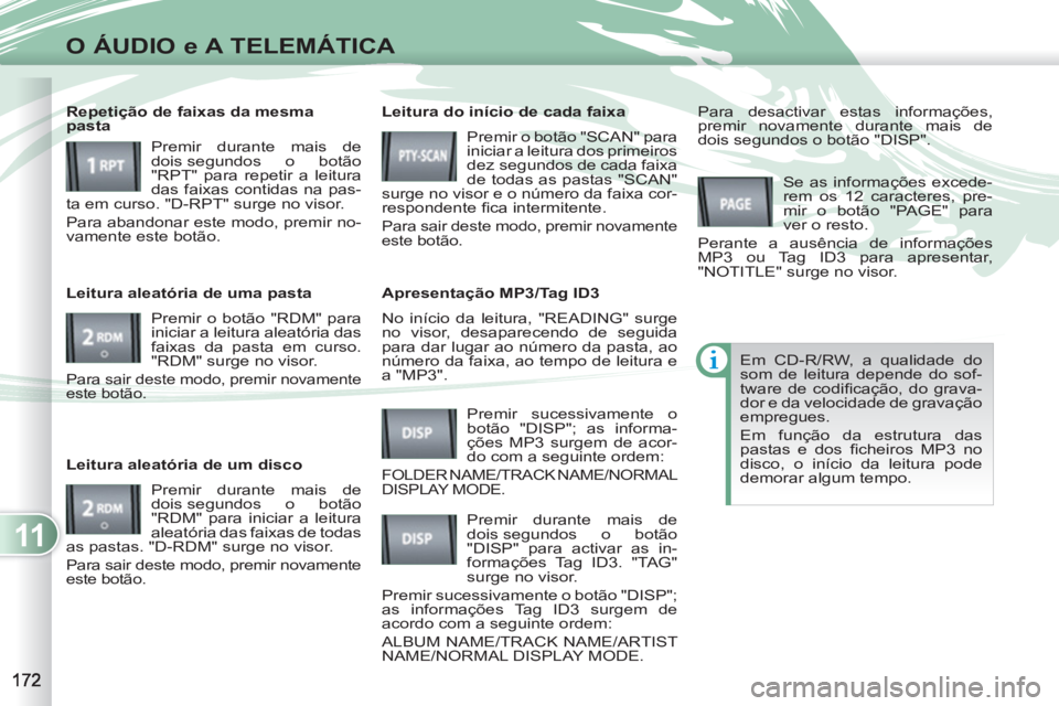 PEUGEOT 4007 2012 Manual de utilização (in Portuguese) 11
O ÁUDIO e A TELEMÁTICA
No início da leitura, "READING" surge
no visor, desaparecendo de seguida
para dar lugar ao número da pasta, ao
número da faixa, ao tempo de leitura e
a "MP3". PEUGEOT 4007 2012 Manual de utilização (in Portuguese) 11
O ÁUDIO e A TELEMÁTICA
No início da leitura, "READING" surge
no visor, desaparecendo de seguida
para dar lugar ao número da pasta, ao
número da faixa, ao tempo de leitura e
a "MP3".