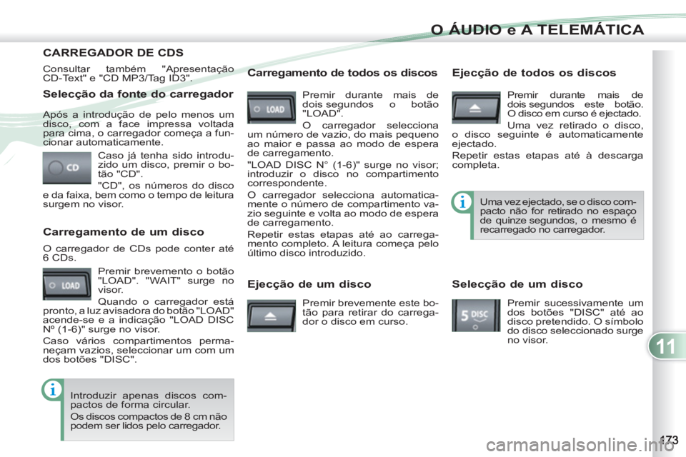 PEUGEOT 4007 2012 Manual de utilização (in Portuguese) 11
O ÁUDIO e A TELEMÁTICA
Selecção da fonte do carregador
Caso já tenha sido introdu-
zido um disco, premir o bo-
tão "CD".
"CD", os números do disco
e da faixa, bem como o tempo de PEUGEOT 4007 2012 Manual de utilização (in Portuguese) 11
O ÁUDIO e A TELEMÁTICA
Selecção da fonte do carregador
Caso já tenha sido introdu-
zido um disco, premir o bo-
tão "CD".
"CD", os números do disco
e da faixa, bem como o tempo de