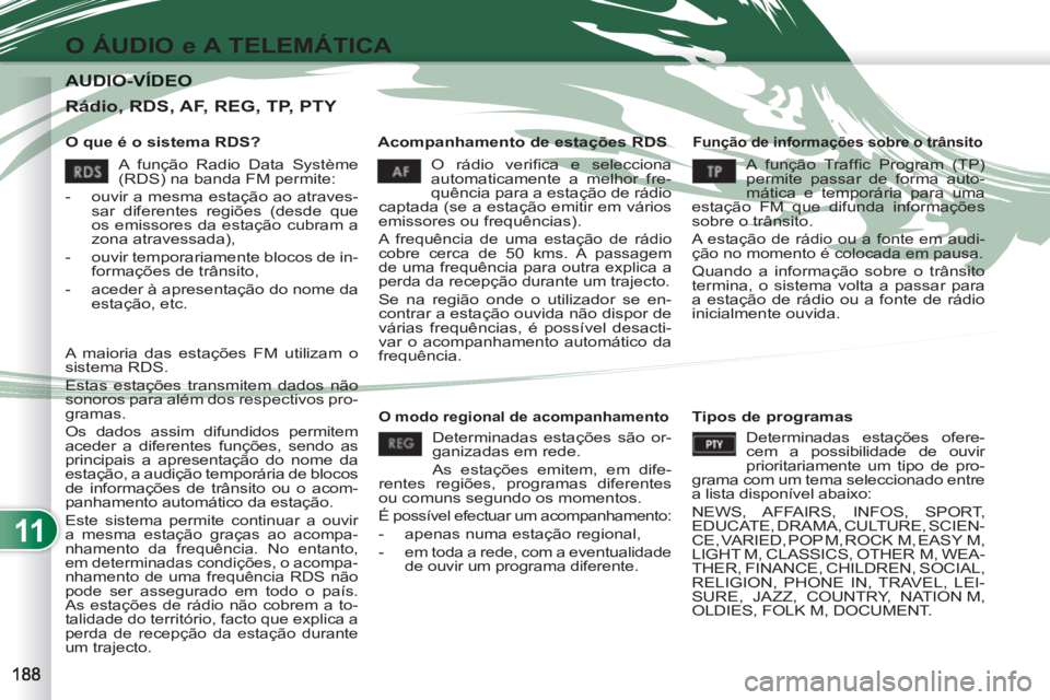 PEUGEOT 4007 2012 Manual de utilização (in Portuguese) 11
O ÁUDIO e A TELEMÁTICA
AUDIO-VÍDEO AUDIO-VÍDEO
O que é o sistema RDS?
Acompanhamento de estações RDS
Função de informações sobre o trânsito
O rádio verifi ca e selecci PEUGEOT 4007 2012 Manual de utilização (in Portuguese) 11
O ÁUDIO e A TELEMÁTICA
AUDIO-VÍDEO AUDIO-VÍDEO
O que é o sistema RDS?
Acompanhamento de estações RDS
Função de informações sobre o trânsito
O rádio verifi ca e selecci
