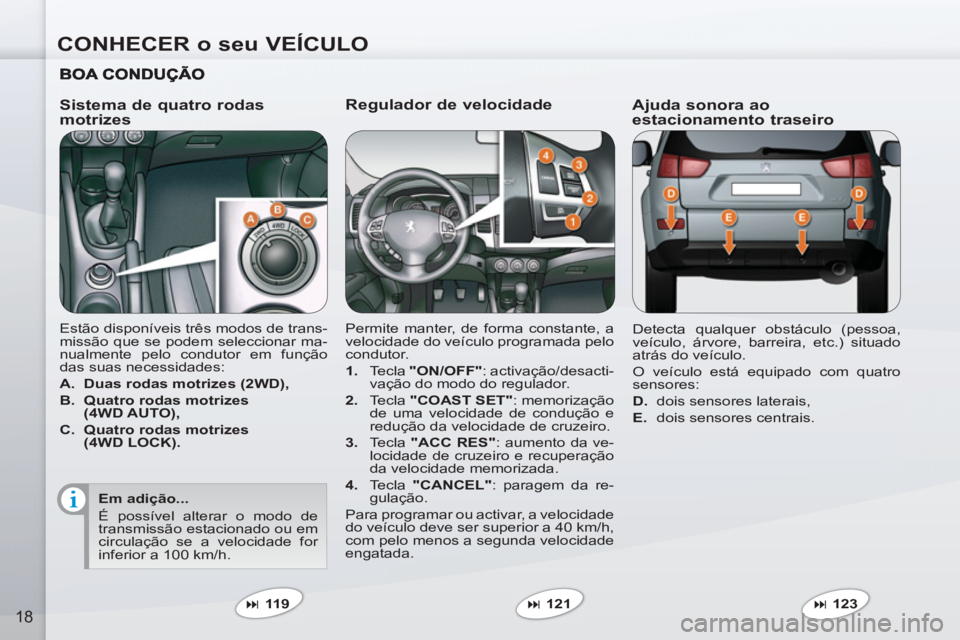 PEUGEOT 4007 2012  Manual de utilização (in Portuguese) CONHECER o seu VEÍCULO
18
   
Regulador de velocidade 
 
Permite manter, de forma constante, a 
velocidade do veículo programada pelo 
condutor. 
   
 
1. 
 Tecla  "ON/OFF" 
: activação/desacti-
v