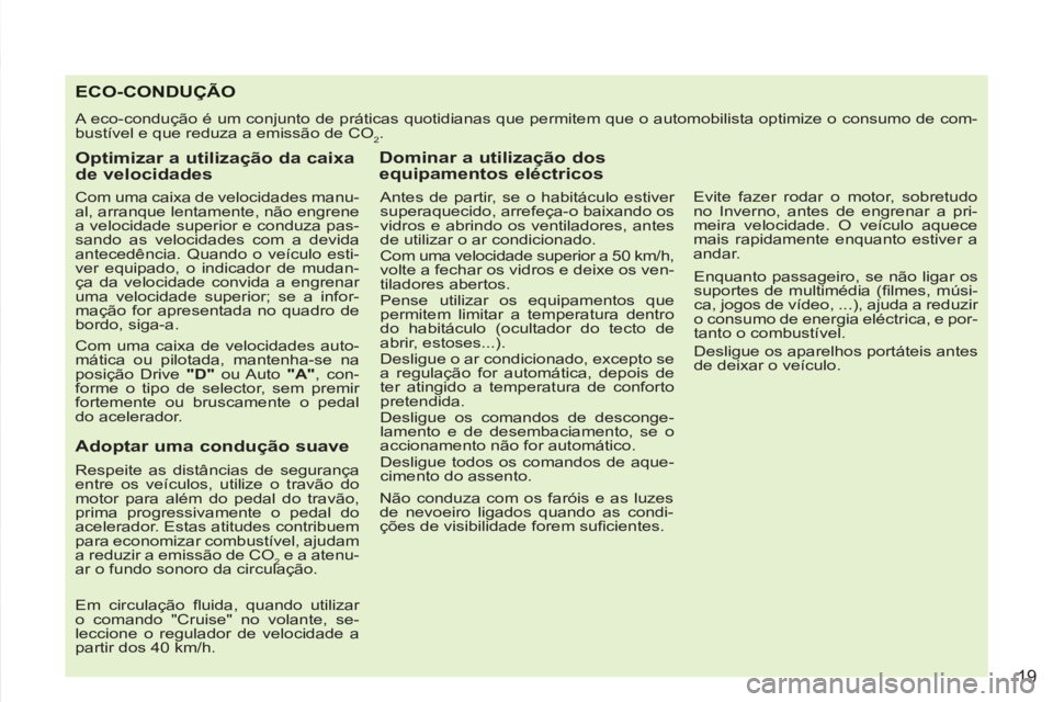 PEUGEOT 4007 2012 Manual de utilização (in Portuguese) 19
ECO-CONDUÇÃO
A eco-condução é um conjunto de práticas quotidianas que permitem que o automobilista optimize o consumo de com-
bustível e que reduza a emissão de CO
2.
Optimizar a ut PEUGEOT 4007 2012 Manual de utilização (in Portuguese) 19
ECO-CONDUÇÃO
A eco-condução é um conjunto de práticas quotidianas que permitem que o automobilista optimize o consumo de com-
bustível e que reduza a emissão de CO
2.
Optimizar a ut