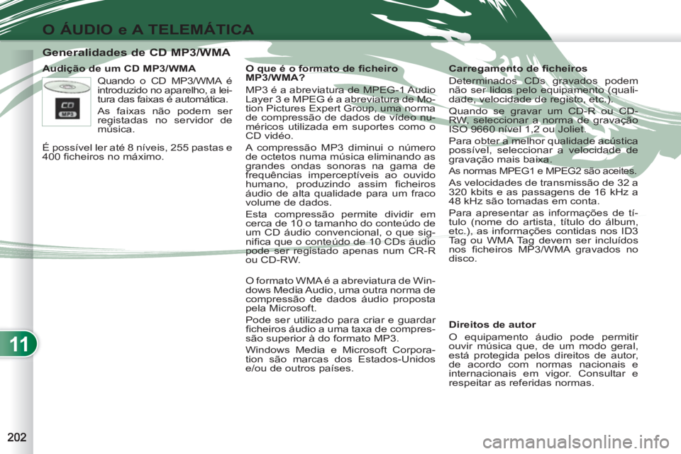 PEUGEOT 4007 2012 Manual de utilização (in Portuguese) 11
O ÁUDIO e A TELEMÁTICA
Generalidades de CD MP3/WMA
Audição de um CD MP3/WMA
Direitos de autor
O equipamento áudio pode permitir
ouvir música que, de um modo PEUGEOT 4007 2012 Manual de utilização (in Portuguese) 11
O ÁUDIO e A TELEMÁTICA
Generalidades de CD MP3/WMA
Audição de um CD MP3/WMA
Direitos de autor
O equipamento áudio pode permitir
ouvir música que, de um modo