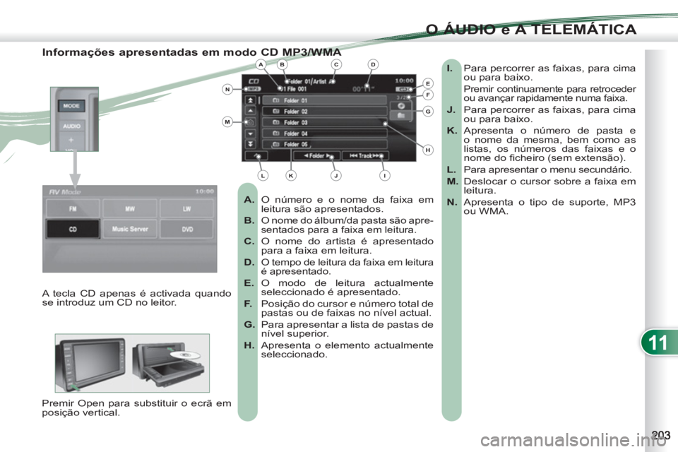 PEUGEOT 4007 2012 Manual de utilização (in Portuguese) 11
O ÁUDIO e A TELEMÁTICA
Informações apresentadas em modo CD MP3/WMA
A.
O número e o nome da faixa em
leitura são apresentados.
B.
O nome do álbum/da pasta são apre-
se PEUGEOT 4007 2012 Manual de utilização (in Portuguese) 11
O ÁUDIO e A TELEMÁTICA
Informações apresentadas em modo CD MP3/WMA
A.
O número e o nome da faixa em
leitura são apresentados.
B.
O nome do álbum/da pasta são apre-
se