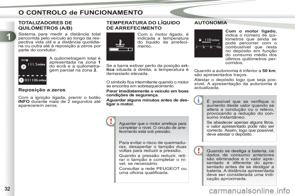 PEUGEOT 4007 2012 Manual de utilização (in Portuguese) 1
O CONTROLO de FUNCIONAMENTO
A quilometragem total é
apresentada na zona 1
do ecrã e a quilometra-
gem parcial na zona 2
.
TOTALIZADORES DE
QUILÓMETROS (A/B)
Sistema para medir a dis PEUGEOT 4007 2012 Manual de utilização (in Portuguese) 1
O CONTROLO de FUNCIONAMENTO
A quilometragem total é
apresentada na zona 1
do ecrã e a quilometra-
gem parcial na zona 2
.
TOTALIZADORES DE
QUILÓMETROS (A/B)
Sistema para medir a dis