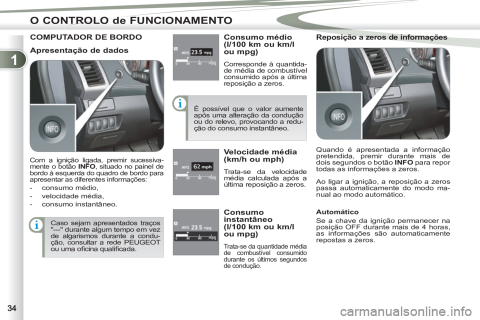 PEUGEOT 4007 2012 Manual de utilização (in Portuguese) 1
O CONTROLO de FUNCIONAMENTO
COMPUTADOR DE BORDO
Consumo médio
(l/100 km ou km/l
ou mpg)
Corresponde à quantida-
de média de combustível
consumido após a última
reposição a zeros.
PEUGEOT 4007 2012 Manual de utilização (in Portuguese) 1
O CONTROLO de FUNCIONAMENTO
COMPUTADOR DE BORDO
Consumo médio
(l/100 km ou km/l
ou mpg)
Corresponde à quantida-
de média de combustível
consumido após a última
reposição a zeros.