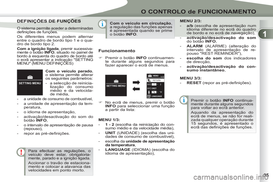 PEUGEOT 4007 2012 Manual de utilização (in Portuguese) 1
O CONTROLO de FUNCIONAMENTO
Com o veículo parado
,
o sistema permite alterar
os seguintes parâmetros:
- a selecção de reinicia-
lização do consumo
médio e da velocida-
de mé PEUGEOT 4007 2012 Manual de utilização (in Portuguese) 1
O CONTROLO de FUNCIONAMENTO
Com o veículo parado
,
o sistema permite alterar
os seguintes parâmetros:
- a selecção de reinicia-
lização do consumo
médio e da velocida-
de mé