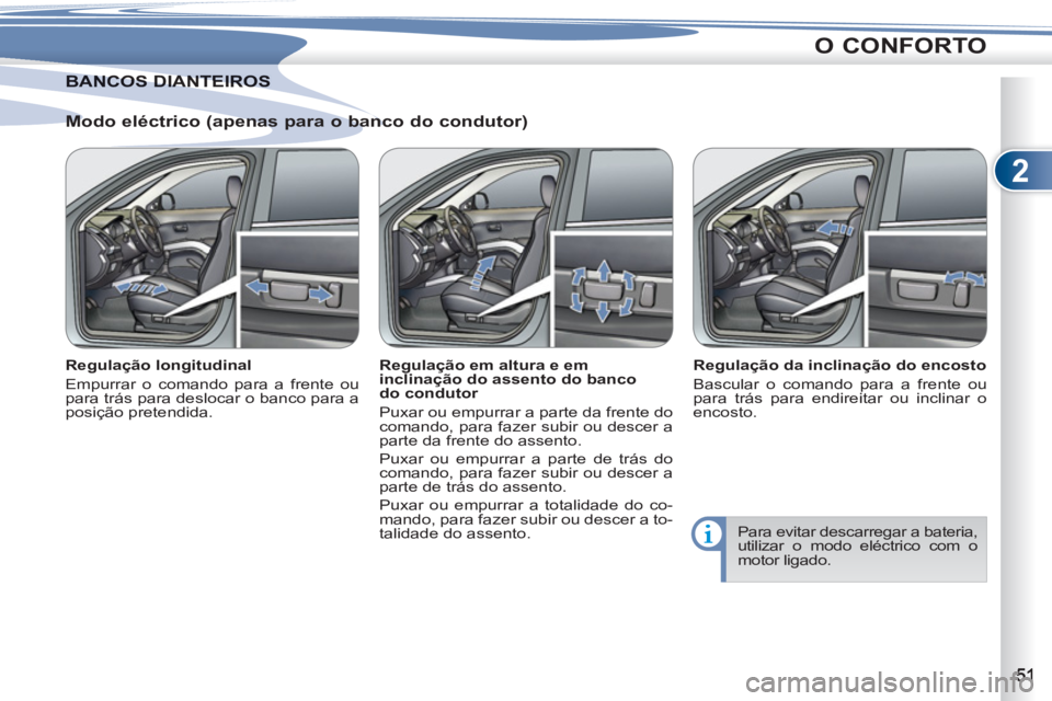 PEUGEOT 4007 2012 Manual de utilização (in Portuguese) 2
O CONFORTO
Modo eléctrico (apenas para o banco do condutor)
Regulação longitudinal
Empurrar o comando para a frente ou
para trás para deslocar o banco para a
posição pretendida. PEUGEOT 4007 2012 Manual de utilização (in Portuguese) 2
O CONFORTO
Modo eléctrico (apenas para o banco do condutor)
Regulação longitudinal
Empurrar o comando para a frente ou
para trás para deslocar o banco para a
posição pretendida.