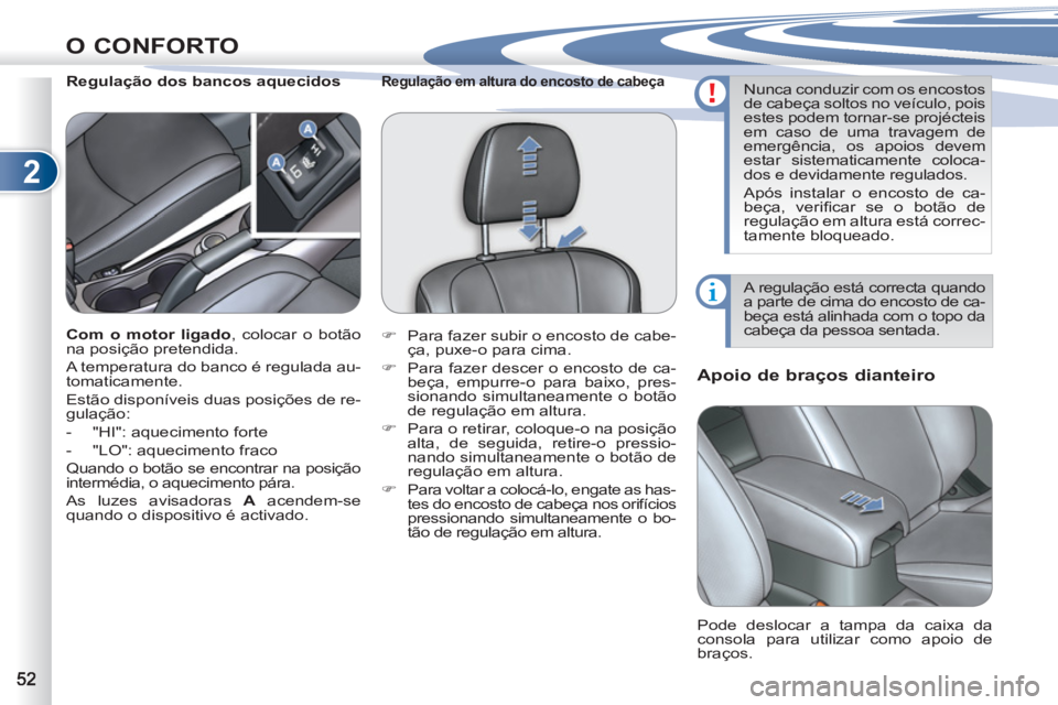 PEUGEOT 4007 2012 Manual de utilização (in Portuguese) 2
O CONFORTO
Apoio de braços dianteiro
Regulação dos bancos aquecidos
Pode deslocar a tampa da caixa da
consola para utilizar como apoio de
braços. Com PEUGEOT 4007 2012 Manual de utilização (in Portuguese) 2
O CONFORTO
Apoio de braços dianteiro
Regulação dos bancos aquecidos
Pode deslocar a tampa da caixa da
consola para utilizar como apoio de
braços. Com