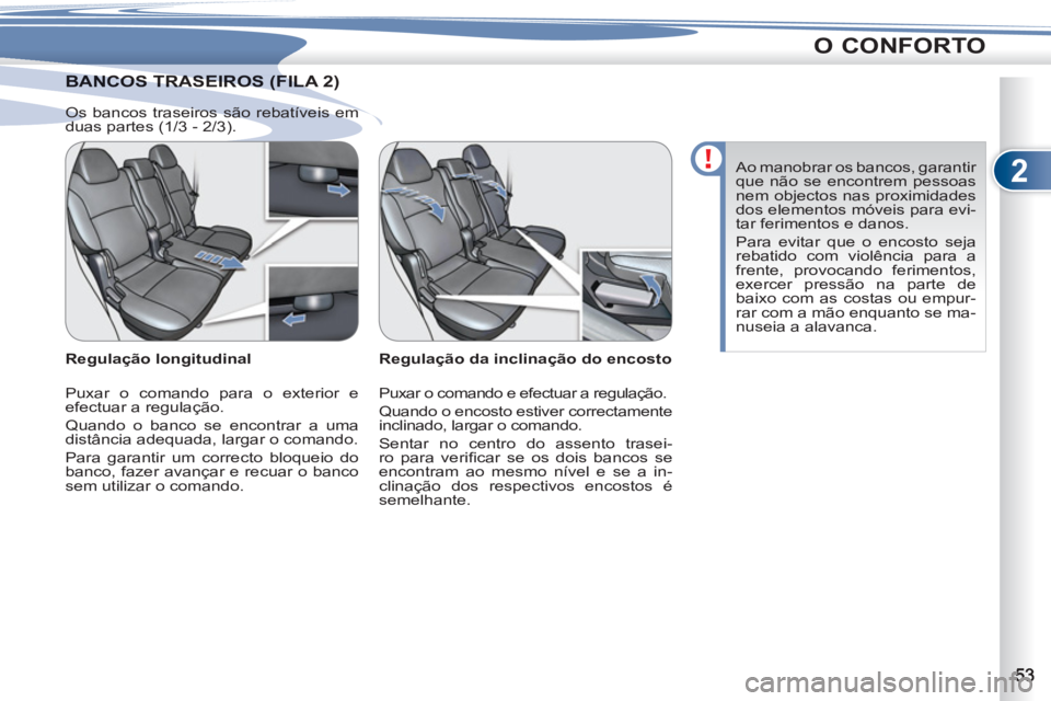 PEUGEOT 4007 2012 Manual de utilização (in Portuguese) 2
O CONFORTO
NCOS TRASEIROS (FILA 2) BANCOS TRASEIROS (FILA
Regulação da inclinação do encosto
Puxar o comando e efectuar a regulação.
Quando o encosto estiver correctamente
inclinado PEUGEOT 4007 2012 Manual de utilização (in Portuguese) 2
O CONFORTO
NCOS TRASEIROS (FILA 2) BANCOS TRASEIROS (FILA
Regulação da inclinação do encosto
Puxar o comando e efectuar a regulação.
Quando o encosto estiver correctamente
inclinado