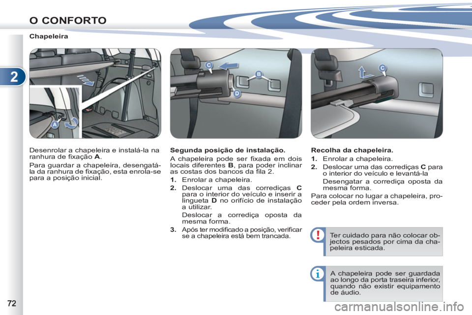 PEUGEOT 4007 2012  Manual de utilização (in Portuguese) 2
O CONFORTO
   
Chapeleira
   
Desenrolar a chapeleira e instalá-la na 
ranhura de ﬁ xação  A 
. 
  Para guardar a chapeleira, desengatá-
la da ranhura de ﬁ xação, esta enrola-se 
para a po