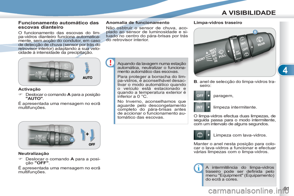 PEUGEOT 4007 2012 Manual de utilização (in Portuguese) 4
A VISIBILIDADE
B
. anel de selecção do limpa-vidros tra-
seiro:
paragem,
limpeza intermitente.
Limpeza com lava-vidros.
Limpa-vidros traseiro
O limpa-vidros efectua duas l PEUGEOT 4007 2012 Manual de utilização (in Portuguese) 4
A VISIBILIDADE
B
. anel de selecção do limpa-vidros tra-
seiro:
paragem,
limpeza intermitente.
Limpeza com lava-vidros.
Limpa-vidros traseiro
O limpa-vidros efectua duas l