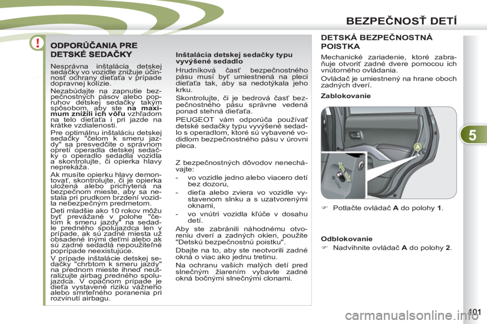 PEUGEOT 4007 2012 Návod na použitie (in Slovakian) 5
BEZPEČNOSŤ DETÍ
Nesprávna inštalácia detskej
sedačky vo vozidle znižuje účin-
nosť ochrany dieťaťa v prípade
dopravnej kolízie.
Nezabúdajte na zapnutie bez-
pečnostných pás PEUGEOT 4007 2012 Návod na použitie (in Slovakian) 5
BEZPEČNOSŤ DETÍ
Nesprávna inštalácia detskej
sedačky vo vozidle znižuje účin-
nosť ochrany dieťaťa v prípade
dopravnej kolízie.
Nezabúdajte na zapnutie bez-
pečnostných pás