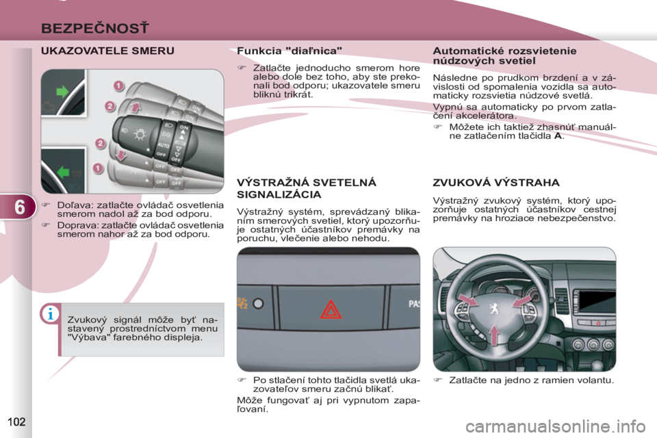 PEUGEOT 4007 2012 Návod na použitie (in Slovakian) 6
BEZPEČNOSŤ
UKAZOVATELE SMERU
VÝSTRAŽNÁ SVETELNÁ
SIGNALIZÁCIA
Výstražný systém, sprevádzaný blika-
ním smerových svetiel, ktorý upozorňu-
je ostatných účastníkov premávky na PEUGEOT 4007 2012 Návod na použitie (in Slovakian) 6
BEZPEČNOSŤ
UKAZOVATELE SMERU
VÝSTRAŽNÁ SVETELNÁ
SIGNALIZÁCIA
Výstražný systém, sprevádzaný blika-
ním smerových svetiel, ktorý upozorňu-
je ostatných účastníkov premávky na