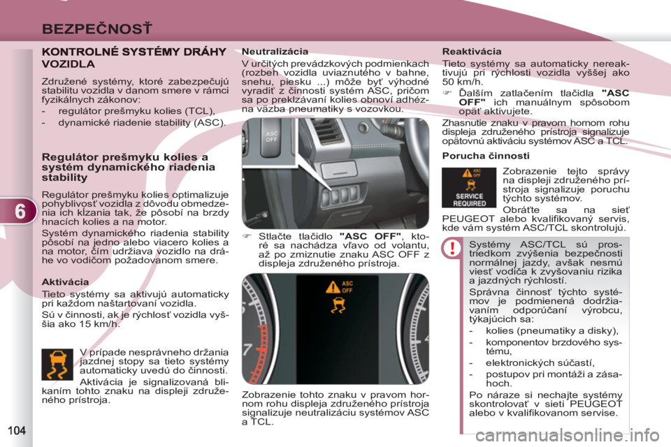 PEUGEOT 4007 2012 Návod na použitie (in Slovakian) 6
BEZPEČNOSŤ
Systémy ASC/TCL sú pros-
triedkom zvýšenia bezpečnosti
normálnej jazdy, avšak nesmú
viesť vodiča k zvyšovaniu rizika
a jazdných rýchlostí.
Správna činnosť tých PEUGEOT 4007 2012 Návod na použitie (in Slovakian) 6
BEZPEČNOSŤ
Systémy ASC/TCL sú pros-
triedkom zvýšenia bezpečnosti
normálnej jazdy, avšak nesmú
viesť vodiča k zvyšovaniu rizika
a jazdných rýchlostí.
Správna činnosť tých