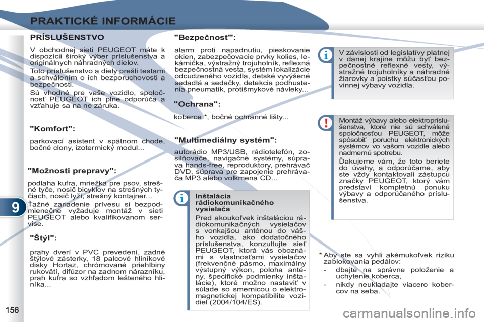 PEUGEOT 4007 2012  Návod na použitie (in Slovakian) 9
PRAKTICKÉ INFORMÁCIE
   
 
 
 
 
 
"Komfort": 
 
parkovací asistent v spätnom chode, 
bočné clony, izotermický modul...  
 
 
"Štýl":    
"Bezpečnosť": 
   
"Ochrana": 
   
"Multimediáln