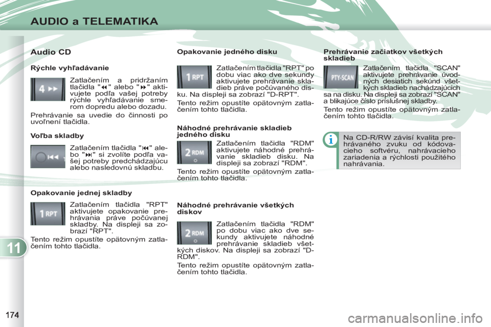PEUGEOT 4007 2012 Návod na použitie (in Slovakian) 11
AUDIO a TELEMATIKA
Prehrávanie začiatkov všetkých
skladieb
Zatlačením tlačidla "SCAN"
aktivujete prehrávanie úvod-
ných desiatich sekúnd všet-
kých skladieb nachádzajúcich
PEUGEOT 4007 2012 Návod na použitie (in Slovakian) 11
AUDIO a TELEMATIKA
Prehrávanie začiatkov všetkých
skladieb
Zatlačením tlačidla "SCAN"
aktivujete prehrávanie úvod-
ných desiatich sekúnd všet-
kých skladieb nachádzajúcich