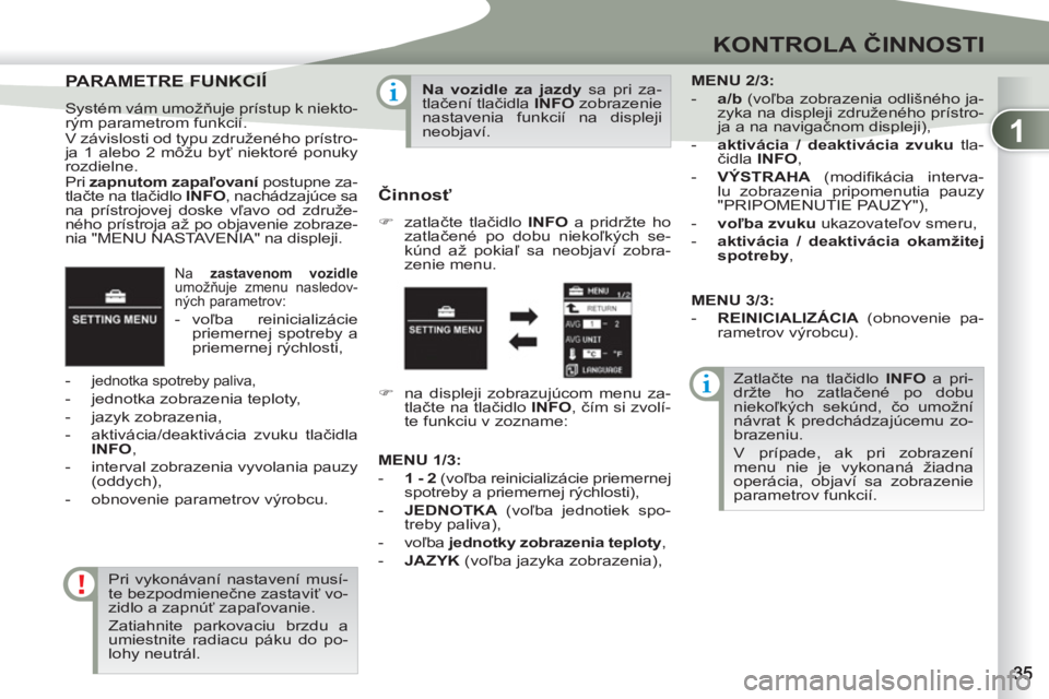 PEUGEOT 4007 2012 Návod na použitie (in Slovakian) 1
KONTROLA ČINNOSTI
Na zastavenom vozidle
umožňuje zmenu nasledov-
ných parametrov:
- voľba reinicializácie
priemernej spotreby a
priemernej rýchlosti,
- j
ednotka spotr PEUGEOT 4007 2012 Návod na použitie (in Slovakian) 1
KONTROLA ČINNOSTI
Na zastavenom vozidle
umožňuje zmenu nasledov-
ných parametrov:
- voľba reinicializácie
priemernej spotreby a
priemernej rýchlosti,
- j
ednotka spotr