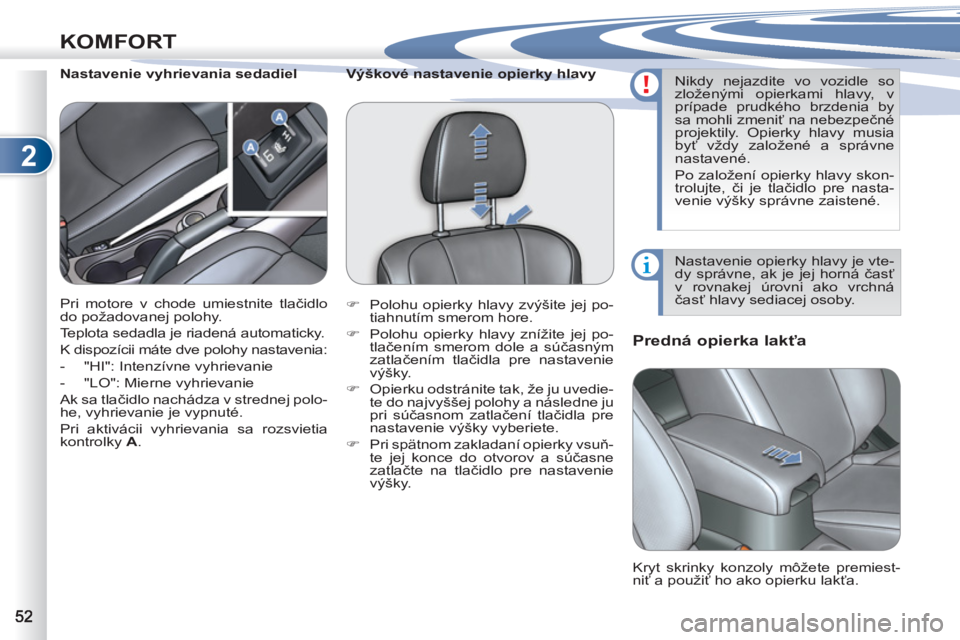 PEUGEOT 4007 2012 Návod na použitie (in Slovakian) 2
KOMFORT
Predná opierka lakťa
Nastavenie vyhrievania sedadiel
Kryt skrinky konzoly môžete premiest-
niť a použiť ho ako opierku lakťa. Pri motore v c PEUGEOT 4007 2012 Návod na použitie (in Slovakian) 2
KOMFORT
Predná opierka lakťa
Nastavenie vyhrievania sedadiel
Kryt skrinky konzoly môžete premiest-
niť a použiť ho ako opierku lakťa. Pri motore v c