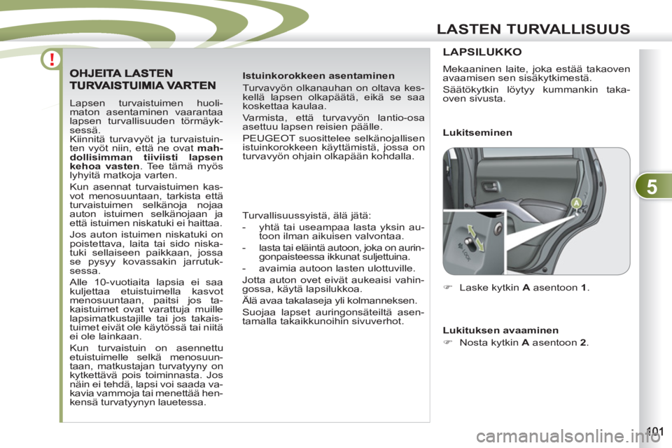PEUGEOT 4007 2012 Omistajan Käsikirja (in Finnish) 5
LASTEN TURVALLISUUS
Lapsen turvaistuimen huoli-
maton asentaminen vaarantaa
lapsen turvallisuuden törmäyk-
sessä.
Kiinnitä turvavyöt ja turvaistuin-
ten vyöt niin, että ne ovat mah-
do PEUGEOT 4007 2012 Omistajan Käsikirja (in Finnish) 5
LASTEN TURVALLISUUS
Lapsen turvaistuimen huoli-
maton asentaminen vaarantaa
lapsen turvallisuuden törmäyk-
sessä.
Kiinnitä turvavyöt ja turvaistuin-
ten vyöt niin, että ne ovat mah-
do