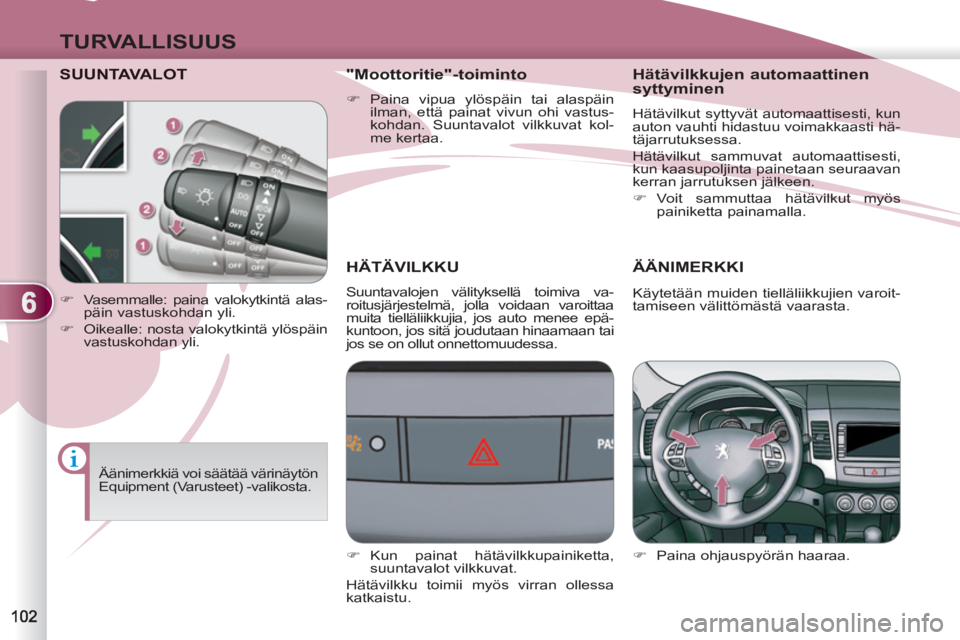PEUGEOT 4007 2012 Omistajan Käsikirja (in Finnish) 6
TURVALLISUUS
SUUNTAVALOT
HÄTÄVILKKU
Suuntavalojen välityksellä toimiva va-
roitusjärjestelmä, jolla voidaan varoittaa
muita tielläliikkujia, jos auto menee epä-
kuntoon, jos PEUGEOT 4007 2012 Omistajan Käsikirja (in Finnish) 6
TURVALLISUUS
SUUNTAVALOT
HÄTÄVILKKU
Suuntavalojen välityksellä toimiva va-
roitusjärjestelmä, jolla voidaan varoittaa
muita tielläliikkujia, jos auto menee epä-
kuntoon, jos