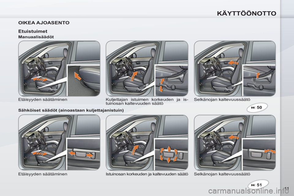 PEUGEOT 4007 2012  Omistajan Käsikirja (in Finnish) KÄYTTÖÖNOTTO
11
   
OIKEA AJOASENTO  
 
 
 
� 
 51  
 
 
 
 
Etuistuimet 
 
Etäisyyden säätäminen   Kuljettajan istuimen korkeuden ja is-
tuinosan kaltevuuden säätö   Selkänojan kaltevuuss