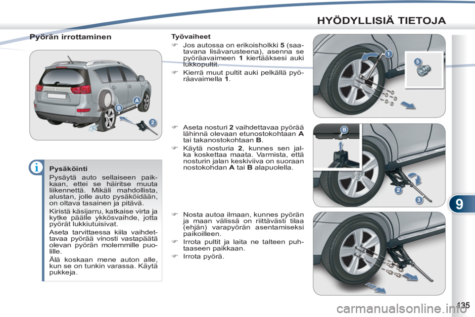 PEUGEOT 4007 2012  Omistajan Käsikirja (in Finnish) 9
HYÖDYLLISIÄ TIETOJA
   
Pysäköinti 
  Pysäytä auto sellaiseen paik-
kaan, ettei se häiritse muuta 
liikennettä. Mikäli mahdollista, 
alustan, jolle auto pysäköidään, 
on oltava tasainen