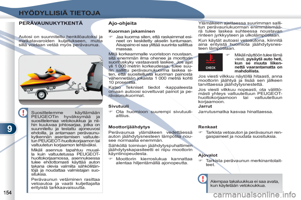 PEUGEOT 4007 2012  Omistajan Käsikirja (in Finnish) 9
HYÖDYLLISIÄ TIETOJA
PERÄVERÄVAUNUKYTKENTÄ   
Ajo-ohjeita  
Ylämäkeen ajettaessa suurimman salli-
tun perävaunukuorman enimmäismää-
rä tulee laskea suhteessa noustavan 
rinteen jyrkkyytee