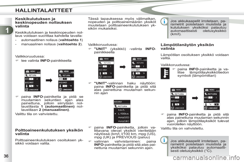 PEUGEOT 4007 2012  Omistajan Käsikirja (in Finnish) 1
HALLINTALAITTEET
   
Polttoaineenkulutuksen yksikön 
valinta 
  Polttoaineenkulutuksen osoituksen yk-
sikkö voidaan valita.   Valikkoruudussa: 
   
 
�) 
  "UNIT" 
 (yksikkö) -valinta  INFO 
-
pa