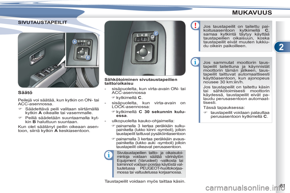 PEUGEOT 4007 2012  Omistajan Käsikirja (in Finnish) 2
MUKAVUUS
VUTAUSTAPEILIT SIVUTAUSTAPEILIT 
   
 
 
 
 
 
 
Sähkötoiminen sivutaustapeilien 
taitto/oikaisu 
   
 
-   sisäpuolelta, kun virta-avain ON- tai 
ACC-asennossa 
   
 
�) 
 kytkimellä  