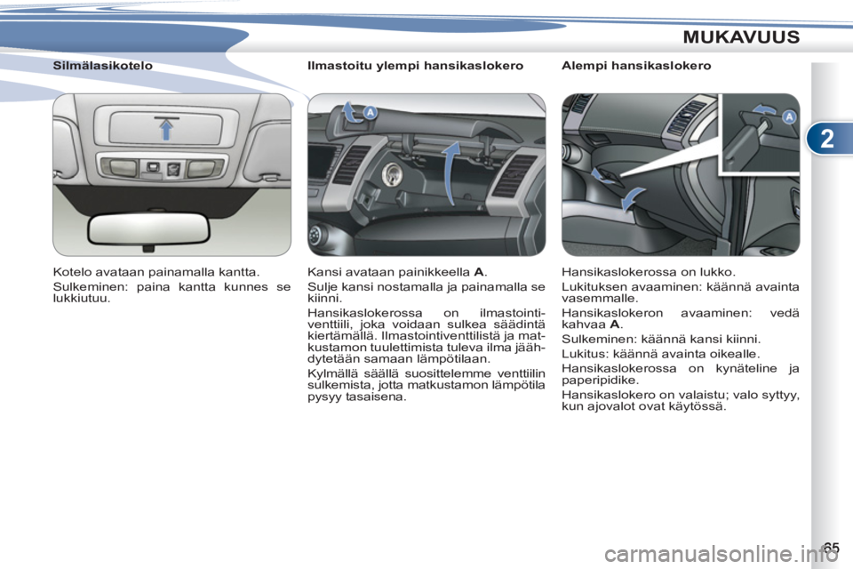 PEUGEOT 4007 2012  Omistajan Käsikirja (in Finnish) 2
MUKAVUUS
   
 
 
 
 
 
 
Ilmastoitu ylempi hansikaslokero 
  Kansi avataan painikkeella  A 
. 
  Sulje kansi nostamalla ja painamalla se 
kiinni. 
  Hansikaslokerossa on ilmastointi-
venttiili, joka