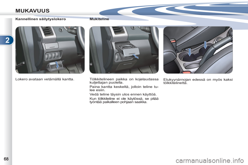 PEUGEOT 4007 2012  Omistajan Käsikirja (in Finnish) 2
MUKAVUUS
   
 
 
 
 
 
 
Mukiteline 
  Tölkkitelineen paikka on kojelaudassa 
kuljettajan puolella. 
  Paina kantta keskeltä, jolloin teline tu-
lee esiin. 
  Vedä teline täysin ulos ennen käyt