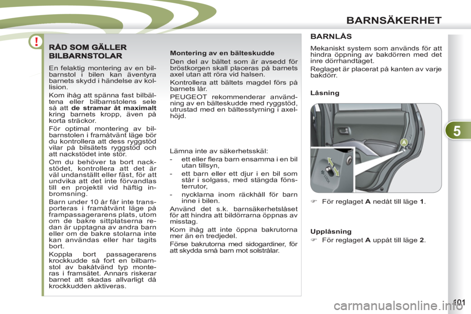 PEUGEOT 4007 2012 Bruksanvisningar (in Swedish) 5
BARNSÄKERHET
En felaktig montering av en bil-
barnstol i bilen kan äventyra
barnets skydd i händelse av kol-
lision.
Kom ihåg att spänna fast bilbäl-
tena eller bilbarnstolens sele
så PEUGEOT 4007 2012 Bruksanvisningar (in Swedish) 5
BARNSÄKERHET
En felaktig montering av en bil-
barnstol i bilen kan äventyra
barnets skydd i händelse av kol-
lision.
Kom ihåg att spänna fast bilbäl-
tena eller bilbarnstolens sele
så