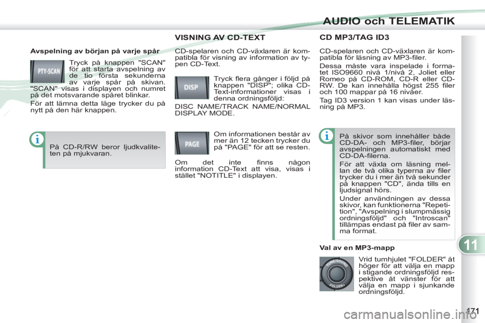 PEUGEOT 4007 2012 Bruksanvisningar (in Swedish) 11
AUDIO och TELEMATIK
CD MP3/TAG ID3
Avspelning av början på varje spår
Tryck på knappen "SCAN"
för att starta avspelning av
de tio första sekunderna
av varje spår på skivan.
"SCA PEUGEOT 4007 2012 Bruksanvisningar (in Swedish) 11
AUDIO och TELEMATIK
CD MP3/TAG ID3
Avspelning av början på varje spår
Tryck på knappen "SCAN"
för att starta avspelning av
de tio första sekunderna
av varje spår på skivan.
"SCA