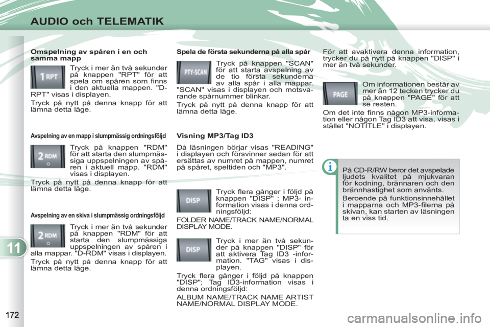 PEUGEOT 4007 2012 Bruksanvisningar (in Swedish) 11
AUDIO och TELEMATIK
Då läsningen börjar visas "READING"
i displayen och försvinner sedan för att
ersättas av numret på mappen, numret
på spåret, speltiden och "MP3".
Spela de fö PEUGEOT 4007 2012 Bruksanvisningar (in Swedish) 11
AUDIO och TELEMATIK
Då läsningen börjar visas "READING"
i displayen och försvinner sedan för att
ersättas av numret på mappen, numret
på spåret, speltiden och "MP3".
Spela de fö