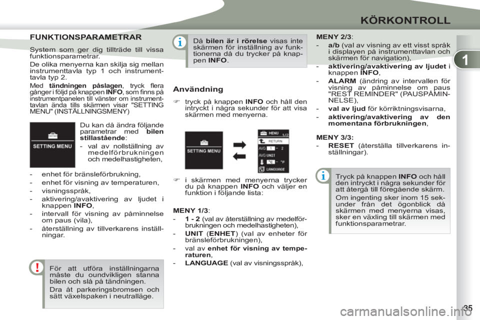 PEUGEOT 4007 2012 Bruksanvisningar (in Swedish) 1
KÖRKONTROLL
Du kan då ändra följande
parametrar med bilen
stillastående
:
- val av nollställning av
medelförbrukningen
och medelhastigheten,
- enhet för bränsleförb PEUGEOT 4007 2012 Bruksanvisningar (in Swedish) 1
KÖRKONTROLL
Du kan då ändra följande
parametrar med bilen
stillastående
:
- val av nollställning av
medelförbrukningen
och medelhastigheten,
- enhet för bränsleförb