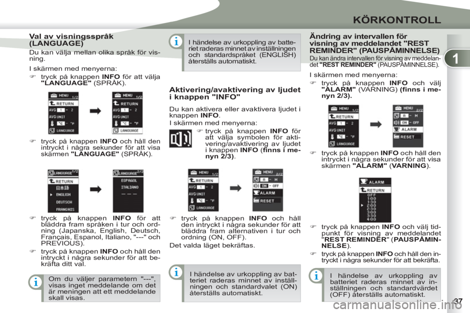 PEUGEOT 4007 2012  Bruksanvisningar (in Swedish) 1
KÖRKONTROLL
   
Val av visningsspråk 
(LANGUAGE) 
  I skärmen med menyerna: 
   
 
�) 
  tryck på knappen  INFO  för att välja 
  "LANGUAGE"  
(SPRÅK). 
   
�) 
 
tryck på knappen  INFO  
oc