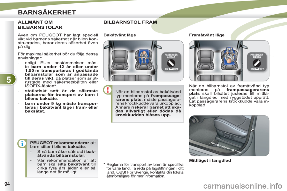 PEUGEOT 4007 2012 Bruksanvisningar (in Swedish) 5
BARNSÄKERHET
Även om PEUGEOT har lagt speciell
vikt vid barnens säkerhet när bilen kon-
struerades, beror deras säkerhet även
på dig.
BILBARNSTOL FRAMAM
*
Reglerna för transpo PEUGEOT 4007 2012 Bruksanvisningar (in Swedish) 5
BARNSÄKERHET
Även om PEUGEOT har lagt speciell
vikt vid barnens säkerhet när bilen kon-
struerades, beror deras säkerhet även
på dig.
BILBARNSTOL FRAMAM
*
Reglerna för transpo