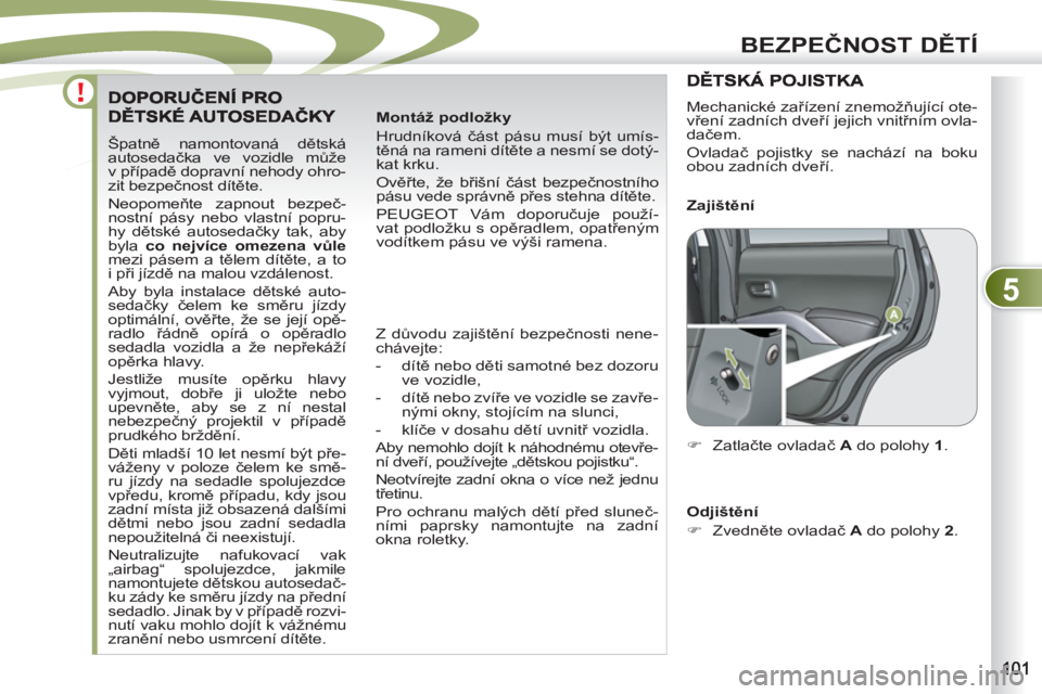 PEUGEOT 4007 2012 Návod na použití (in Czech) 5
BEZPEČNOST DĚTÍ
Špatně namontovaná dětská
autosedačka ve vozidle může
v případě dopravní nehody ohro-
zit bezpečnost dítěte.
Neopomeňte zapnout bezpeč-
nostní pásy nebo PEUGEOT 4007 2012 Návod na použití (in Czech) 5
BEZPEČNOST DĚTÍ
Špatně namontovaná dětská
autosedačka ve vozidle může
v případě dopravní nehody ohro-
zit bezpečnost dítěte.
Neopomeňte zapnout bezpeč-
nostní pásy nebo