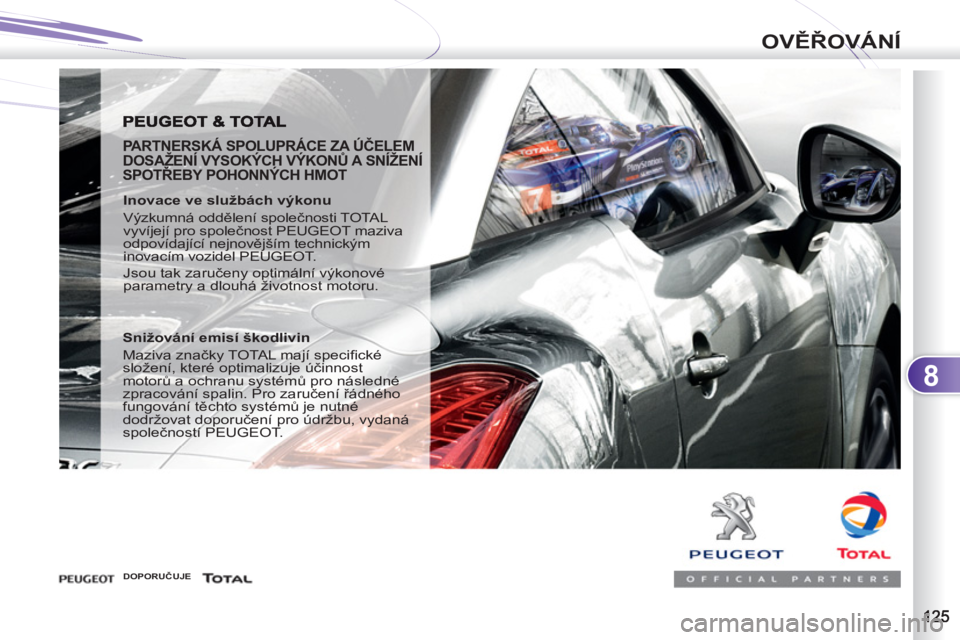 PEUGEOT 4007 2012  Návod na použití (in Czech) 8
OVĚŘOVÁNÍ
 
 
PARTNERSKÁ SPOLUPRÁCE ZA ÚČELEM 
DOSAŽENÍ VYSOKÝCH VÝKONŮ A SNÍŽENÍ 
SPOTŘEBY POHONNÝCH HMOT 
 
 
Inovace ve službách výkonu 
  Výzkumná oddělení společnosti 