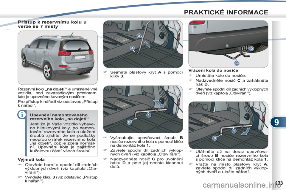 PEUGEOT 4007 2012 Návod na použití (in Czech) 9
PRAKTICKÉ INFORMACE
Upevnění namontovaného
rezervního kola „na dojetí“
Jestliže je Vaše vozidlo vybave-
no hliníkovými koly, po namon-
tování rezervního kola a utažení
š PEUGEOT 4007 2012 Návod na použití (in Czech) 9
PRAKTICKÉ INFORMACE
Upevnění namontovaného
rezervního kola „na dojetí“
Jestliže je Vaše vozidlo vybave-
no hliníkovými koly, po namon-
tování rezervního kola a utažení
š